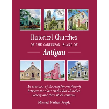 Historical Churches Of The Caribbean Island Of Antigua: An overview of the complex relationship between the older established churches, slavery and th