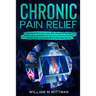 Chronic Pain Relief: Find Relief From Your Pain With Simple Stretching Exercises to Healing, Correct Your Incorrect Posture and Not Allow Your Acute P