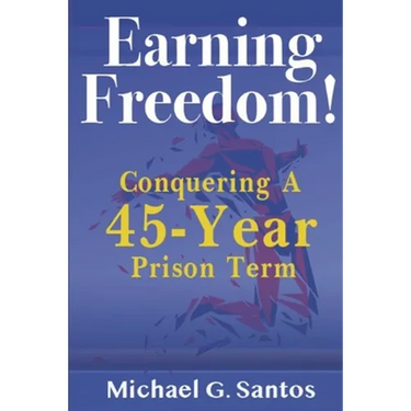 Earning Freedom: Conquering a 45-Year Prison Term