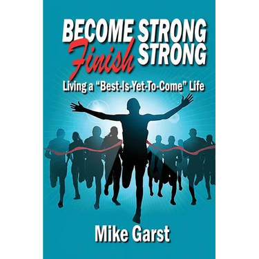 Become Strong Finish Strong: Living the "Best is Yet to Come" Life