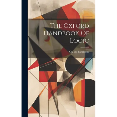The Oxford Handbook Of Logic