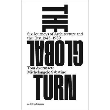 The Global Turn: Six Journeys of Architecture and the City, 1945-1989