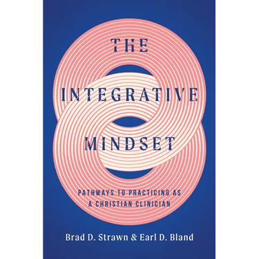 The Integrative Mindset: Pathways to Practicing as a Christian Clinician
