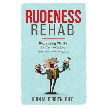Rudeness Rehab: Reclaiming Civility In The Workplace And Your Home Space