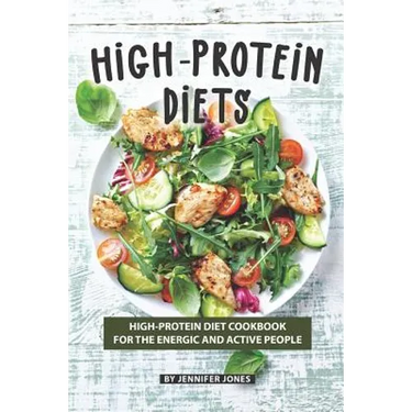 High-Protein Diets: High-Protein Diet Cookbook for The Energic and Active People