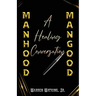Manhood Mangood: A Healing Conversation