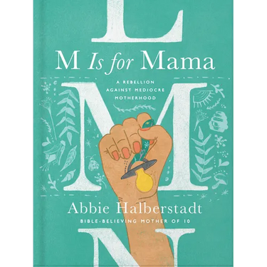 M Is for Mama: A Rebellion Against Mediocre Motherhood
