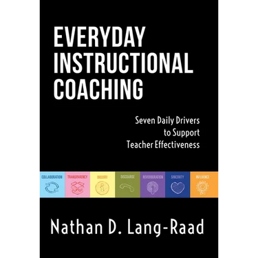 Everyday Instructional Coaching: Seven Daily Drivers to Support Teacher Effectiveness (Instructional Leadership and Coaching Strategies for Teacher Su