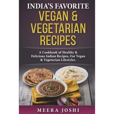 India's Favorite Vegan & Vegetarian Recipes: A Cookbook of Healthy & Delicious Indian Recipes, For Vegan & Vegetarian Lifestyles.
