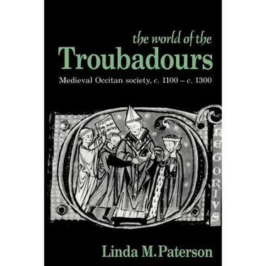 The World of the Troubadours: Medieval Occitan Society, C.1100 C.1300