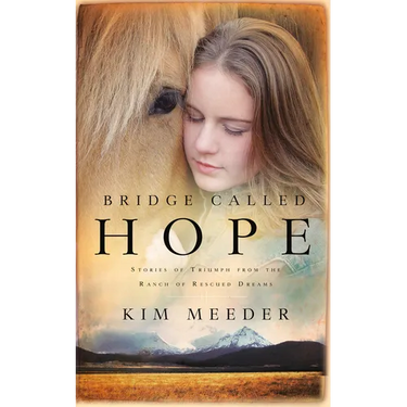 Bridge Called Hope: Stories of Triumph from the Ranch of Rescued Dreams