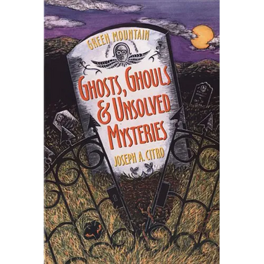 Green Mountain Ghosts, Ghouls & Unsolved Mysteries