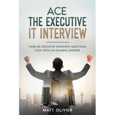 Ace The Executive IT Interview: Over 50 Executive Interview Questions Each With An Example Answer.