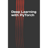 Deep Learning with PyTorch: Guide for Beginners and Intermediate