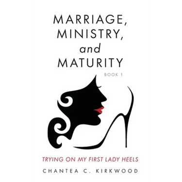 Marriage, Ministry, and Maturity Book 1: Trying on My First Lady Heels