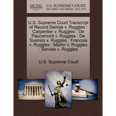 U.S. Supreme Court Transcript of Record Denise V. Ruggles: Carpentier V. Ruggles: de Paucemont V. Ruggles: de Tournon V. Ruggles: Francois V. Ruggles: