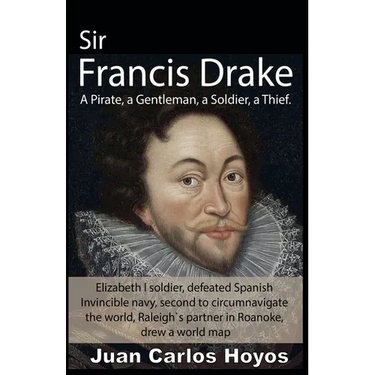 Sir Francis Drake, a Pirate, a Gentleman, a Soldier, a Thief.
