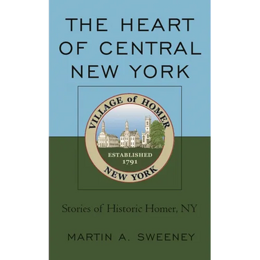 The Heart of Central New York: Stories of Historic Homer, NY