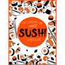 Sushi Cookbook: The Step-by-Step Sushi Guide for beginners with easy to follow, healthy, and Tasty recipes. How to Make Sushi at Home Enjoying 101 Eas
