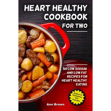 Heart Healthy Cookbook for Two: 50 Low Sodium and Low Fat Recipes for Heart Healthy Eating