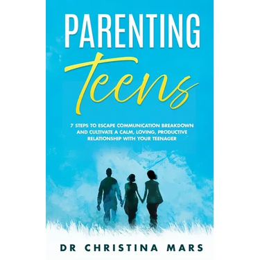 Parenting Teens: 7 Steps to Avoid Communication Breakdown and Cultivate a Calm, Loving, Productive Relationship with Your Teenager