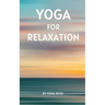Yoga for Relaxation: A guide to finding peace of mind through breathing exercises, restorative yoga postures, and meditation practices that can easily