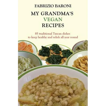 My Grandma's Vegan Recipes: 85 traditional Tuscan dishes to keep healthy and relish all year round