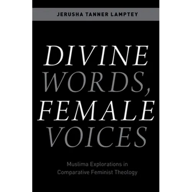 Divine Words, Female Voices: Muslima Explorations in Comparative Feminist Theology