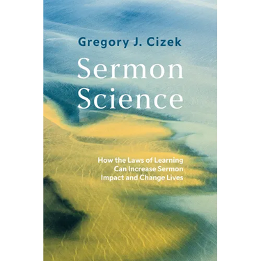 Sermon Science: How the Laws of Learning Can Increase Sermon Impact and Change Lives