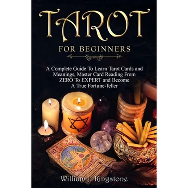 Tarot for Beginners: A Complete Guide To Learn Tarot Cards and Meanings, Master Card Reading From ZERO To EXPERT and Become A True Fortune-