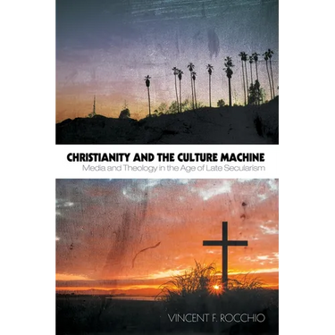 Christianity and the Culture Machine: Media and Theology in the Age of Late Secularism