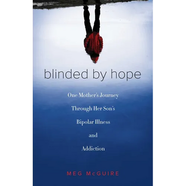 Blinded by Hope: One Mother's Journey Through Her Son's Bipolar Illness and Addiction