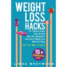 Weight Loss Hacks: 15+ Powerful Hacks That Can Help Boost Your Metabolism And Lead to Weight Loss While You Sleep (Eat Your Way to Skinny