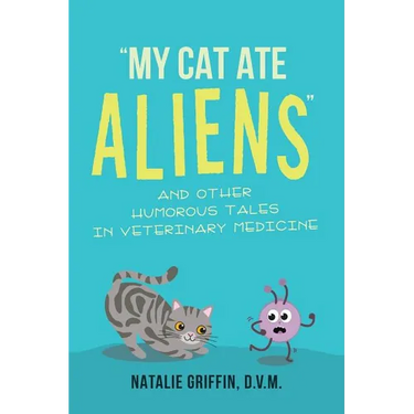 My Cat Ate Aliens: and Other Humorous Tales in Veterinary Medicine