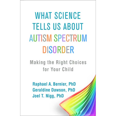 What Science Tells Us about Autism Spectrum Disorder: Making the Right Choices for Your Child