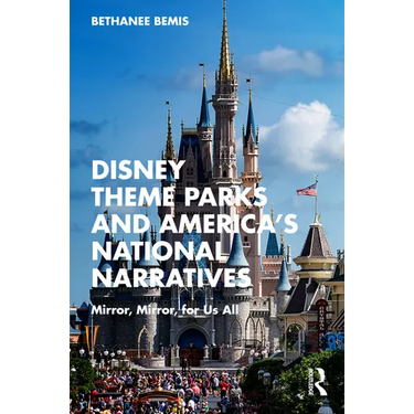 Disney Theme Parks and America's National Narratives: Mirror, Mirror, for Us All