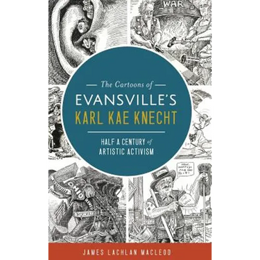 The Cartoons of Evansville's Karl Kae Knecht: Half a Century of Artistic Activism