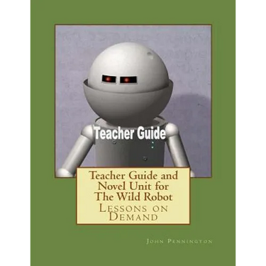 Teacher Guide and Novel Unit for The Wild Robot: Lessons on Demand