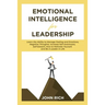 Emotional Intelligence For Leadership: Learn the Ability to Manage Feeling and Emotions, Negative Thoughts, Increase Self Awareness, Self Esteem, How