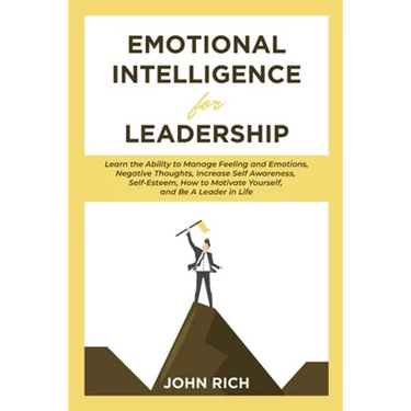 Emotional Intelligence For Leadership: Learn the Ability to Manage Feeling and Emotions, Negative Thoughts, Increase Self Awareness, Self Esteem, How
