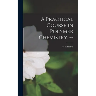 A Practical Course in Polymer Chemistry. --