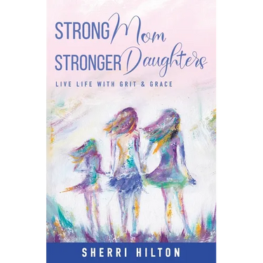 Strong Mom Stronger Daughters: Live Life with Grit & Grace