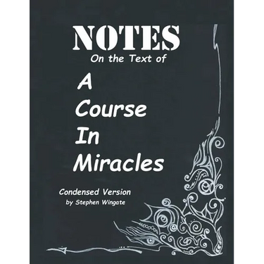 Notes on the Text of A Course in Miracles: Condensed Version