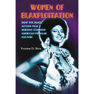 Women of Blaxploitation: How the Black Action Film Heroine Changed American Popular Culture