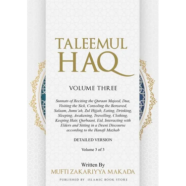 Taleemul Haq: VOLUME THREE - Sunnats of Reciting the Quraan Majeed, Dua, Visiting the Sick, Consoling the Bereaved, Salaam, Jumu'ah, Zul Hijjah, Eatin
