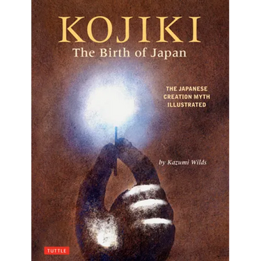 Kojiki: The Birth of Japan: The Japanese Creation Myth Illustrated