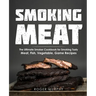 Smoking Meat: The Ultimate Smoker Cookbook for Smoking Tasty Meat, Fish, Vegetable, Game Recipes