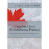 Canadian Good Manufacturing Practices: Pharmaceutical, Biotechnology, and Medical Device Regulations and Guidance Concise Reference