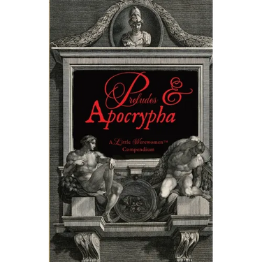 Preludes & Apocrypha, Vol. I: A Little Werewomen(TM) Compendium