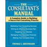 The Consultant's Manual: A Complete Guide to Building a Successful Consulting Practice